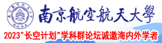 欧美骚逼视频南京航空航天大学2023“长空计划”学科群论坛诚邀海内外学者